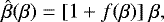 \begin{equation*} \hat{\beta}(\beta) = [1 &#x002B; f(\beta)]\ \beta,\end{equation*}