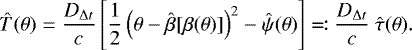 \begin{equation*} \hat{T}(\theta) = \frac{D_{\mathrm{\Delta} t}}{c} \left[\frac{1}{2} \left(\theta - \hat{\beta}[\beta(\theta)]\right)^2 - \hat{\psi}(\theta) \right] \eqqcolon \frac{D_{\mathrm{\Delta} t}}{c}\ \hat{\tau}(\theta).\end{equation*}