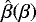 $\hat{\beta}(\beta)$