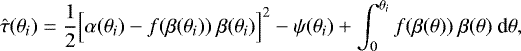 \begin{equation*} \hat{\tau}(\theta_i) = \frac{1}{2} \Big[\alpha(\theta_i) - f(\beta(\theta_i))\ \beta(\theta_i) \Big]^2 - \psi(\theta_i) &#x002B; \int_{0}^{\theta_i} f(\beta(\theta))\ \beta(\theta)\ \text{d}\theta,\end{equation*}