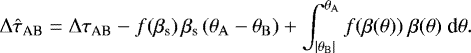 \begin{equation*} \mathrm{\Delta} \hat{\tau}_{\text{{AB}}} = \mathrm{\Delta} \tau_{\text{{AB}}} - f(\beta_{\text{s}})\,\beta_{\text{s}}\,(\theta_{\rm{{A}}} - \theta_{\rm{{B}}}) &#x002B; \int_{|\theta_{\rm{{B}}}|}^{\theta_{\rm{{A}}}} f(\beta(\theta))\ \beta(\theta)\ \text{d}\theta.\end{equation*}