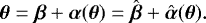 \begin{equation*} \boldsymbol{\theta} = \boldsymbol{\beta} &#x002B; \boldsymbol{\alpha}(\boldsymbol{\theta}) = \hat{\boldsymbol{\beta}} &#x002B; \hat{\boldsymbol{\alpha}}(\boldsymbol{\theta}).\end{equation*}