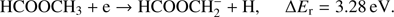 $$ \begin{array}{cc}{\text{HCOOCH}}_3+\mathrm e\rightarrow\text{HCOOCH}_2^-+\mathrm H,&\mathrm\Delta E_\mathrm r=3.28\text{eV}\end{array}. $$
