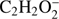 $ \textstyle{\mathrm C}_2{\mathrm H}_2\mathrm O_2^- $