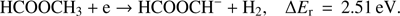 $$ \textstyle\begin{array}{cc}{\text{HCOOCH}}_3+\mathrm e\rightarrow\text{HCOOCH}^-+{\mathrm H}_2,&\mathrm\Delta E_\mathrm r=2.51\text{eV}\end{array}. $$