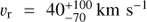${v_{\text{r}}} = 40_{ - 70}^{ + 100}\ {\text{km}}\ {{\text{s}}^{ - 1}}$