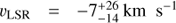 ${v_{{\text{LSR}}}} = - 7_{ - 14}^{ + 26}\ {\text{km}}\ {{\text{s}}^{ - 1}}$