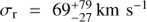 ${\sigma _{\text{r}}} = 69_{ - 27}^{ + 79}\ {\text{km}}\ {{\text{s}}^{ - 1}}$