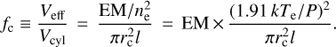 \begin{equation}{f_{\text{c}}} \equiv \frac{{{V_{{\text{eff}}}}}}{{{V_{{\text{cy1}}}}}} = \frac{{{\text{EM}}/n_{\text{e}}^2}}{{\pi r_{\text{c}}^2l}} = {\text{EM}} \times \frac{{{{(1.91\ k{T_{\text{e}}}/P)}^2}}}{{\pi r_{\text{c}}^2l}}.\end{equation}