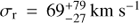 ${\sigma _{\text{r}}} = 69_{ - 27}^{ + 79}\ {\text{km}}\ {{\text{s}}^{ - 1}}$