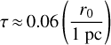 \begin{equation}\tau \approx 0.06\left({\frac{{{r_0}}}{{1{\text{ pc}}}}} \right)\end{equation}