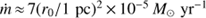 $\dot m \approx 7{({r_0}/1\ {\text{pc}})^2} \times {10^{ - 5}}\ {M_ \odot }\,{\text{y}}{{\text{r}}^{ - 1}}$