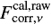 Mathematical equation: $ F^\mathrm{cal,raw}_\mathrm{corr,\nu} $
