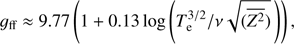 $ {g_{{\rm{ff}}}} \approx 9.77\left( {1 + 0.13 \, \log\left( {T_{{\rm{ e}}}^{3/2}/\nu \sqrt {(\overline {{Z^2}} )} } \right)} \right),\ $