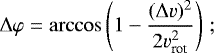 \begin{eqnarray*} {\mathrm{\Delta}} \varphi = \arccos \left( 1 - \frac{({\mathrm{\Delta}} v)^{2}}{2 v_{\textrm{rot}}^{2}} \right) \, ; \vspace*{1pt}\end{eqnarray*}