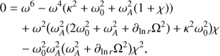 $ \begin{aligned} 0&=\omega ^{6}-\omega ^{4}(\kappa ^{2}+\omega_{0}^{2}+\omega_{A}^{2}(1+\chi ))\nonumber \\&\quad +\omega ^{2}\big (\omega_{A}^{2}(2\omega_{0}^{2}+\omega_{A}^{2}+\partial_{\ln r}\Omega ^{2})+\kappa ^{2}\omega_{0}^{2}\big )\chi \nonumber \\&\quad -\omega_{0}^{2}\omega_{A}^{2}\big (\omega_{A}^{2}+\partial_{\ln {r}}\Omega ^{2}\big )\chi ^{2}, \end{aligned} $
