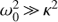 $ \omega_{0}^{2}\,{\gg}\,\kappa ^{2} $