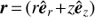 $ \boldsymbol{r}\,{=}\,(r\hat{\boldsymbol{e}}_r+z\hat{\boldsymbol{e}}_z) $