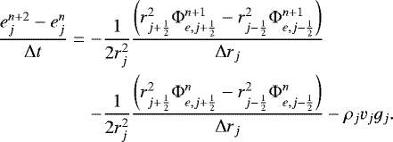 \begin{eqnarray*}\frac{ e_j^{n&#x002B;2} - e_j^n }{ {\mathrm{\Delta}} t} & = & - \frac{1}{2 r_j^2} \frac{\left( r_{j&#x002B;\frac{1}{2}}^2 {\mathrm{\Phi}}_{e,j&#x002B;\frac{1}{2}}^{n&#x002B;1} - r_{j-\frac{1}{2}}^2 {\mathrm{\Phi}}_{e,j-\frac{1}{2}}^{n&#x002B;1} \right)}{{\mathrm{\Delta}} r_j} \nonumber \\ & & - \frac{1}{2 r_j^2} \frac{ \left( r_{j&#x002B;\frac{1}{2}}^2 {\mathrm{\Phi}}_{e,j&#x002B;\frac{1}{2}}^{n} - r_{j-\frac{1}{2}}^2 {\mathrm{\Phi}}_{e,j-\frac{1}{2}}^{n} \right) }{{\mathrm{\Delta}} r_j} - \rho_j v_j g_j . \end{eqnarray*}