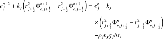 \begin{eqnarray*}e_j^{n&#x002B;2} &#x002B; k_j \left( r_{j&#x002B;\frac{1}{2}}^2 {\mathrm{\Phi}}_{e,j&#x002B;\frac{1}{2}}^{n&#x002B;1} - r_{j-\frac{1}{2}}^2 {\mathrm{\Phi}}_{e,j-\frac{1}{2}}^{n&#x002B;1} \right) &=& e_j^n - k_j \nonumber \\[3pt] && \times \left( r_{j&#x002B;\frac{1}{2}}^2 {\mathrm{\Phi}}_{e,j&#x002B;\frac{1}{2}}^{n} - r_{j-\frac{1}{2}}^2 {\mathrm{\Phi}}_{e,j-\frac{1}{2}}^{n} \right) \nonumber \\[2.5pt] && - \rho_j v_j g_j {\mathrm{\Delta}} t , \vspace*{-4pt}\end{eqnarray*}
