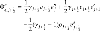 \begin{eqnarray*}{\mathrm{\Phi}}_{e,j&#x002B;\frac{1}{2}}^{n} & = & \frac{1}{2} \gamma_{j&#x002B;\frac{1}{2}} v_{j&#x002B;\frac{1}{2}} e_j^{n} &#x002B; \frac{1}{2} \gamma_{j&#x002B;\frac{1}{2}} v_{j&#x002B;\frac{1}{2}} e_{j&#x002B;1}^{n} \nonumber \\[3pt] & & - \frac{1}{2} (\gamma_{j&#x002B;\frac{1}{2}} - 1) \rho_{j&#x002B;\frac{1}{2}} v_{j&#x002B;\frac{1}{2}}^3. \end{eqnarray*}