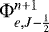 ${\mathrm{\Phi}}_{e,J-\frac{1}{2}}^{n&#x002B;1}$