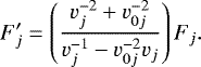 \begin{equation*} F_j&#x0027; = \left( \frac{ v_j^{-2} &#x002B; v_{0j}^{-2} }{ v_j^{-1} - v_{0j}^{-2} v_j } \right) F_j . \end{equation*}