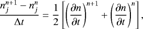 \begin{equation*}\frac{ n_{j}^{n&#x002B;1} - n_{j}^n }{ {\mathrm{\Delta}} t } = \frac{1}{2} \left[ \left( \frac{\partial n}{\partial t} \right)^{n&#x002B;1} &#x002B; \left( \frac{\partial n}{\partial t} \right)^n \right] , \end{equation*}