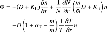\begin{eqnarray*}{\mathrm{\Phi}} &=& - (D &#x002B; K_{\mathrm{E}}) \frac{\partial n}{\partial r} &#x002B; \frac{1}{N} \frac{\partial N}{\partial r} \left( \frac{m}{\bar{m}} D &#x002B; K_{\mathrm{E}} \right) n \nonumber\\[4pt] && - D \left( 1 &#x002B; \alpha_{\mathrm{T}} - \frac{m}{\bar{m}} \right) \frac{1}{T} \frac{\partial T}{\partial r} n, \end{eqnarray*}