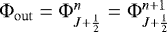 ${\mathrm{\Phi}}_{\mathrm{out}} = {\mathrm{\Phi}}_{J&#x002B;\frac{1}{2}}^n = {\mathrm{\Phi}}_{J&#x002B;\frac{1}{2}}^{n&#x002B;1}$