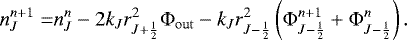 \begin{equation*}\begin{aligned} n_{J}^{n&#x002B;1} = & n_{J}^n - 2 k_J r_{J&#x002B;\frac{1}{2}}^2 {\mathrm{\Phi}}_{\mathrm{out}} - k_J r_{J-\frac{1}{2}}^2 \left( {\mathrm{\Phi}}_{J-\frac{1}{2}}^{n&#x002B;1} &#x002B; {\mathrm{\Phi}}_{J-\frac{1}{2}}^n \right). \end{aligned} \end{equation*}