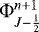${\mathrm{\Phi}}_{J-\frac{1}{2}}^{n&#x002B;1}$