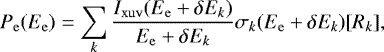 \begin{equation*}P_{\mathrm{e}} (E_{\mathrm{e}}) = \sum\limits_k \frac{ I_{\mathrm{xuv}} (E_{\mathrm{e}} &#x002B; \delta E_k) }{E_{\mathrm{e}}&#x002B;\delta E_k} \sigma_k (E_{\mathrm{e}} &#x002B; \delta E_k) [R_k] , \end{equation*}