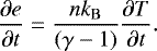 \begin{equation*}\frac{\partial e}{\partial t} = \frac{n k_{\mathrm{B}}}{\left(\gamma-1 \right) } \frac{\partial T}{\partial t} . \end{equation*}