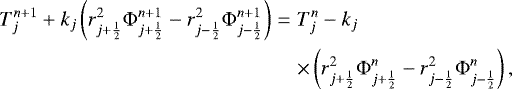\begin{eqnarray*}T_j^{n&#x002B;1} &#x002B; k_j \left( r_{j&#x002B;\frac{1}{2}}^2 {\mathrm{\Phi}}_{j&#x002B;\frac{1}{2}}^{n&#x002B;1} - r_{j-\frac{1}{2}}^2 {\mathrm{\Phi}}_{j-\frac{1}{2}}^{n&#x002B;1} \right) &=& T_j^n - k_j \nonumber \\ && \times \left( r_{j&#x002B;\frac{1}{2}}^2 {\mathrm{\Phi}}_{j&#x002B;\frac{1}{2}}^{n} - r_{j-\frac{1}{2}}^2 {\mathrm{\Phi}}_{j-\frac{1}{2}}^{n} \right) , \end{eqnarray*}