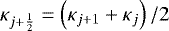 $\kappa_{j&#x002B;\frac{1}{2}} = \left( \kappa_{j&#x002B;1} &#x002B; \kappa_{j} \right) / 2$