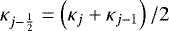 $\kappa_{j-\frac{1}{2}} = \left( \kappa_{j} &#x002B; \kappa_{j-1} \right) / 2$
