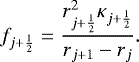 \begin{equation*}f_{j&#x002B;\frac{1}{2}} = \frac{ r_{j&#x002B;\frac{1}{2}}^2 \kappa_{j&#x002B;\frac{1}{2}} }{ r_{j&#x002B;1} - r_j }. \end{equation*}