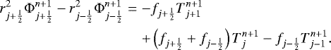 \begin{eqnarray*}r_{j&#x002B;\frac{1}{2}}^2 {\mathrm{\Phi}}_{j&#x002B;\frac{1}{2}}^{n&#x002B;1} - r_{j-\frac{1}{2}}^2 {\mathrm{\Phi}}_{j-\frac{1}{2}}^{n&#x002B;1} & = & -f_{j&#x002B;\frac{1}{2}} T_{j&#x002B;1}^{n&#x002B;1} \nonumber \\ && &#x002B; \left( f_{j&#x002B;\frac{1}{2}} &#x002B; f_{j-\frac{1}{2}} \right) T_{j}^{n&#x002B;1} - f_{j-\frac{1}{2}} T_{j-1}^{n&#x002B;1} . \end{eqnarray*}