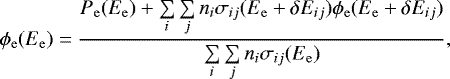 \begin{equation*}\phi_{\mathrm{e}} (E_{\mathrm{e}}) = \frac{ P_{\mathrm{e}} (E_{\mathrm{e}}) &#x002B; \sum\limits_i \sum\limits_j n_i \sigma_{ij} (E_{\mathrm{e}} &#x002B; \delta E_{ij}) \phi_{\mathrm{e}}(E_{\mathrm{e}} &#x002B; \delta E_{ij}) }{ \sum\limits_i \sum\limits_j n_i \sigma_{ij} (E_{\mathrm{e}}) }, \end{equation*}