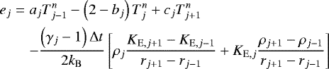 \begin{eqnarray*}e_j &= & a_j T_{j-1}^n - \left( 2 - b_j \right) T_j^n &#x002B; c_j T_{j&#x002B;1}^n \nonumber \\ && - \frac{\left( \gamma_j - 1 \right) {\mathrm{\Delta}} t}{2 k_{\mathrm{B}} } \left[ \rho_j \frac{K_{\mathrm{E},j&#x002B;1}-K_{\mathrm{E},j-1}}{r_{j&#x002B;1}-r_{j-1}} &#x002B; K_{\mathrm{E},j} \frac{\rho_{j&#x002B;1}-\rho_{j-1}}{r_{j&#x002B;1}-r_{j-1}} \right] \end{eqnarray*}