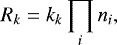 \begin{equation*}R_k = k_k \prod\limits_i n_i , \end{equation*}