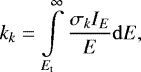 \begin{equation*}k_k = \int\limits_{E_{\mathrm{t}}}^{\infty} \frac{ \sigma_k I_E }{E} {\rm{d}}E, \end{equation*}