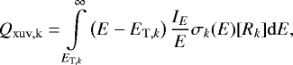 \begin{equation*} Q_{\mathrm{xuv,k}} = \int\limits_{E_{\mathrm{T},k}}^{\infty} \left( E - E_{\mathrm{T},k} \right) \frac{I_E}{E} \sigma_k (E) [R_k] {\rm{d}}E , \end{equation*}