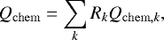 \begin{equation*} Q_{\mathrm{chem}} = \sum\limits_k R_k Q_{\mathrm{chem},k} , \end{equation*}