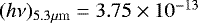 $(h\nu)_{5.3\mu \mathrm{m} } = 3.75 \times 10^{-13}$