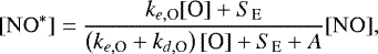 \begin{equation*}[ \mathrm{NO}^* ] = \frac{ k_{e,\textrm{O}} [\textrm{O}] &#x002B; S_{\mathrm{E}} }{ \left( k_{e,\textrm{O}} &#x002B; k_{d,\textrm{O}} \right) [\textrm{O}] &#x002B; S_{\mathrm{E}} &#x002B; A } [\mathrm{NO}], \vspace*{2pt}\end{equation*}