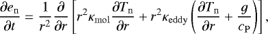 \begin{equation*}\frac{\partial e_{\mathrm{n}}}{\partial t} = \frac{1}{r^2} \frac{\partial}{\partial r} \left[ r^2 \kappa_{\mathrm{mol}} \frac{\partial T_{\mathrm{n}}}{\partial r} &#x002B; r^2 \kappa_{\mathrm{eddy}} \left( \frac{\partial T_{\mathrm{n}}}{\partial r} &#x002B; \frac{g}{c_{\mathrm{P}}} \right) \right] , \end{equation*}