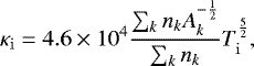\begin{equation*}\kappa_{\mathrm{i}} = 4.6\times10^4 \frac{ \sum_k n_k A_k^{-\frac{1}{2}} }{\sum_k n_k} T_{\mathrm{i}}^{\frac{5}{2}}, \end{equation*}