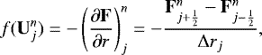 \begin{equation*}f(\mathbf{U}_j^{n}) = -\left(\frac{\partial \mathbf{F}}{\partial r} \right)_j^n = - \frac{ \mathbf{F}_{j&#x002B;\frac{1}{2}}^n - \mathbf{F}_{j-\frac{1}{2}}^n }{{\mathrm{\Delta}} r_j}, \end{equation*}